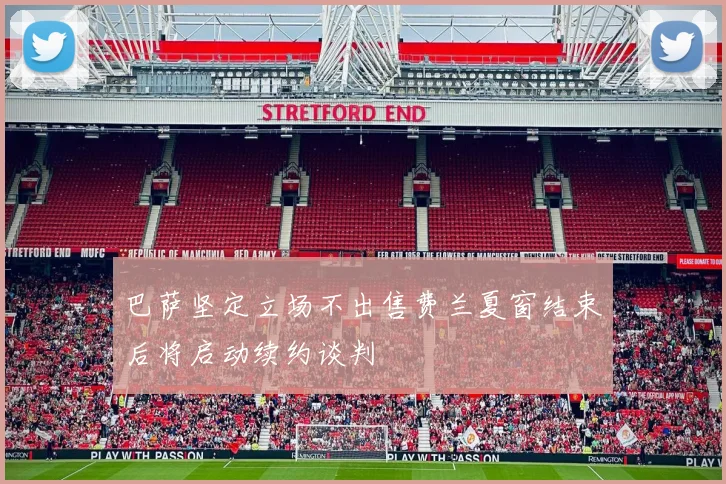 巴萨坚定立场不出售费兰夏窗结束后将启动续约谈判