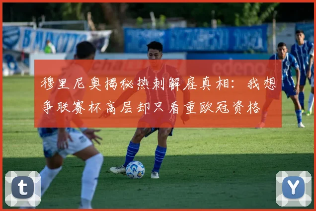 穆里尼奥揭秘热刺解雇真相：我想争联赛杯高层却只看重欧冠资格